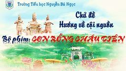 Sinh hoạt tập thể tuần 29 - Chủ đề "Hướng về cội nguồn"
