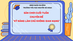 Sân chơi cuối tuần chủ đề "Kĩ năng làm chủ không gian mạng"