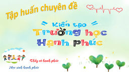 Trường tiểu học Nguyễn Bá Ngọc tham gia tập huấn  "Trường học hạnh phúc" do Phòng Giáo dục và Đào tạo quận Ba Đình tổ chức