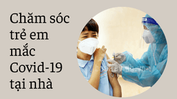 Hướng dẫn mới nhất của Bộ Y tế chăm sóc trẻ em mắc COVID-19 tại nhà