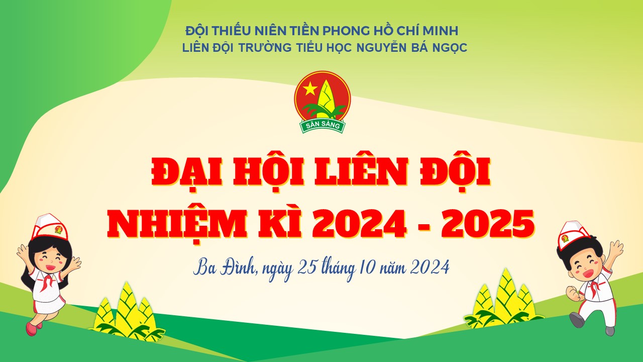 Liên đội Tiểu học Nguyễn Bá Ngọc tổ chức thành công Đại hội Liên đội nhiệm kì năm học 2024-2025