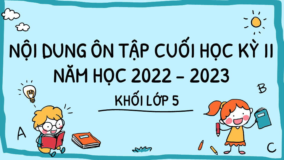 Nội dung Ôn tập cuối học kì II năm học 2022 – 2023 – Khối lớp 5