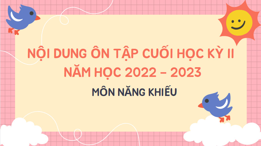 Nội dung Ôn tập cuối học kì II năm học 2022 – 2023 – Các môn năng khiếu