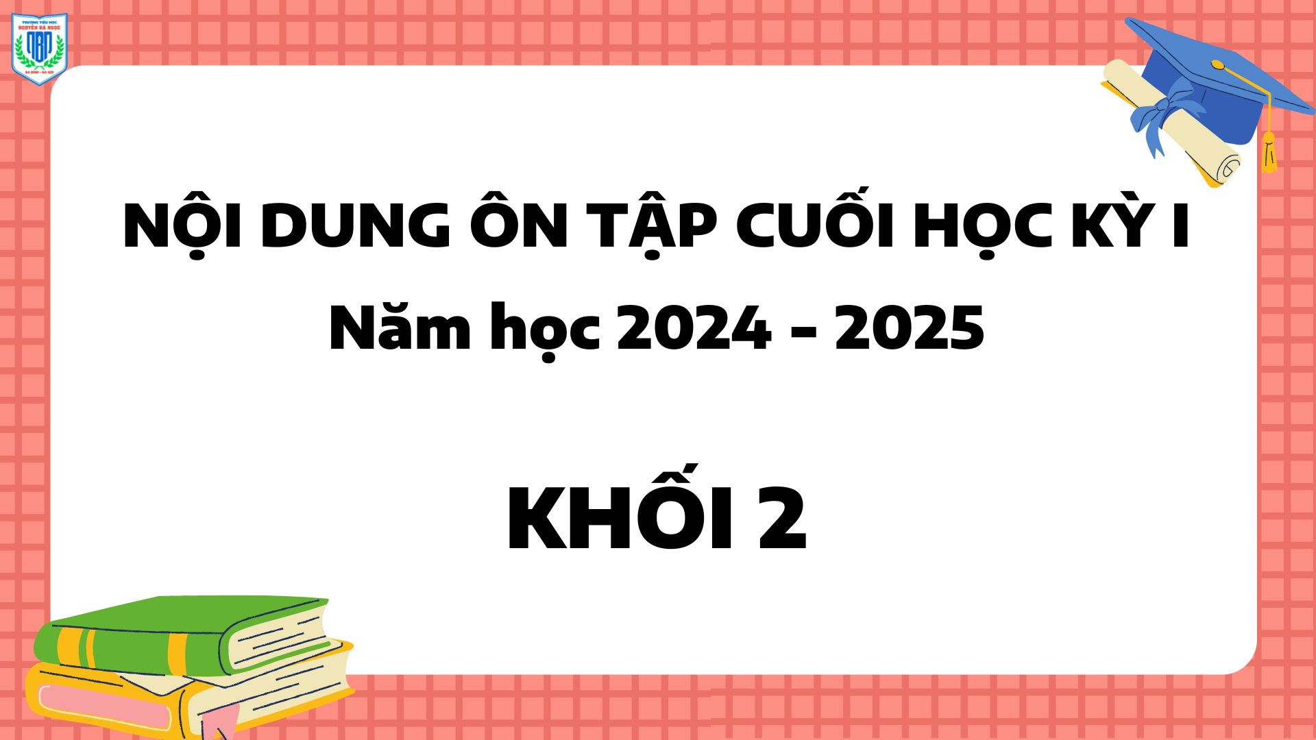 Nội dung Ôn tập cuối học kỳ I năm học 2024 - 2025 dành cho học sinh Khối 2