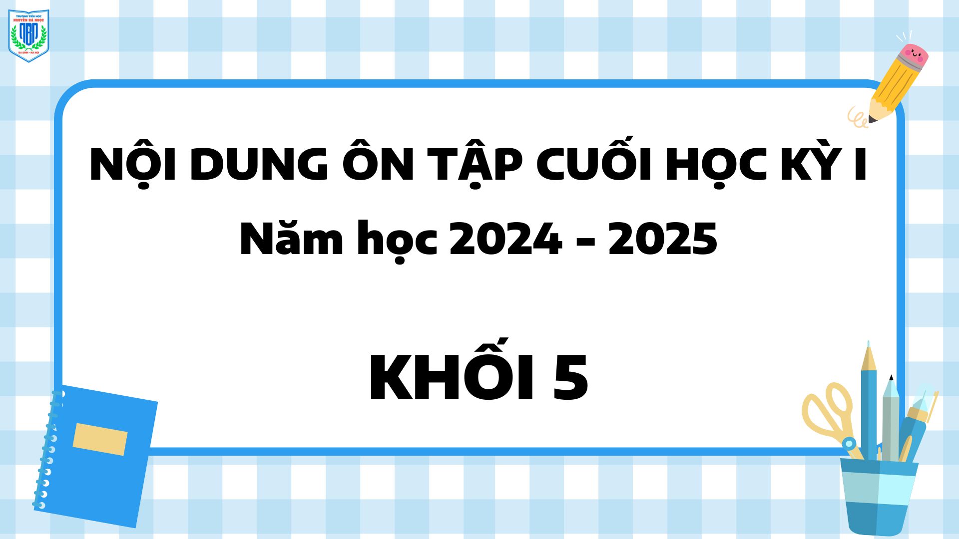 Nội dung Ôn tập cuối học kỳ I năm học 2024 - 2025 dành cho học sinh Khối 5